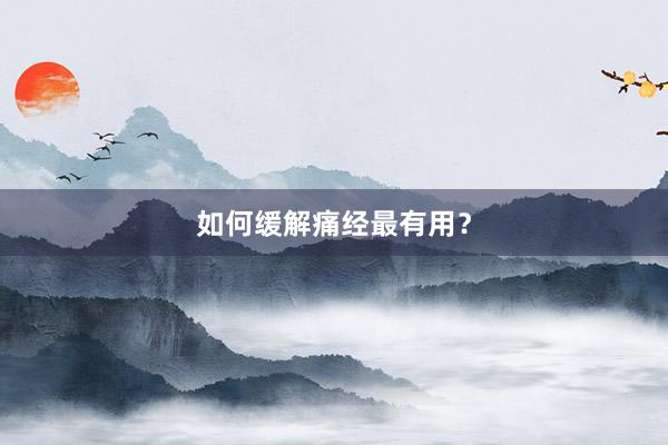 如何缓解痛经最有用？